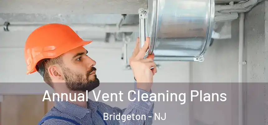  Annual Vent Cleaning Plans Bridgeton - NJ