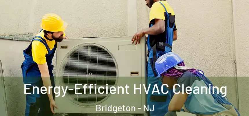  Energy-Efficient HVAC Cleaning Bridgeton - NJ
