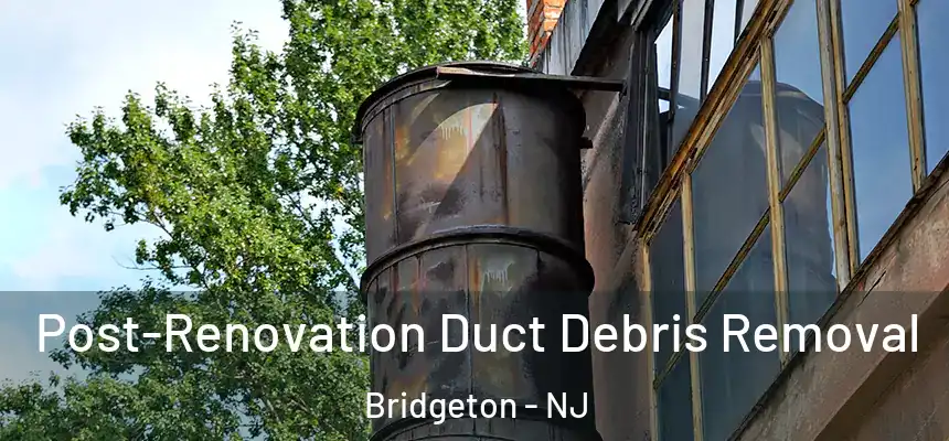  Post-Renovation Duct Debris Removal Bridgeton - NJ